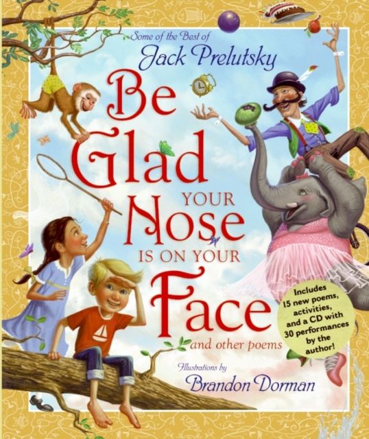 Be Glad Your Nose Is on Your Face : And Other Poems: Some of the Best of Jack Prelutsky