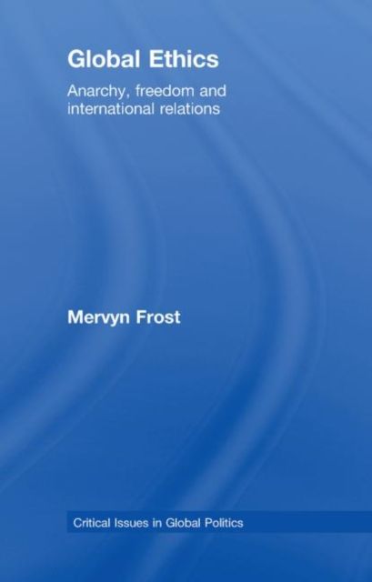 Global Ethics : Anarchy, Freedom and International Relations