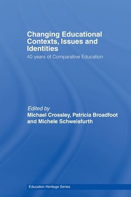 Changing Educational Contexts, Issues and Identities : 40 Years of Comparative Education