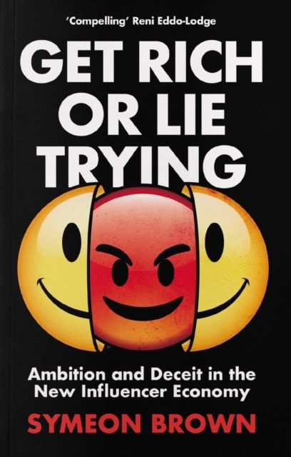 Get Rich or Lie Trying : Ambition and Deceit in the New Influencer Economy
