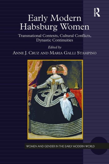 Early Modern Habsburg Women : Transnational Contexts, Cultural Conflicts, Dynastic Continuities