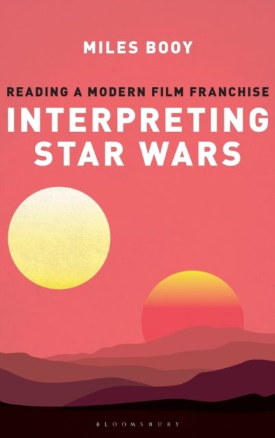 Interpreting Star Wars : Reading a Modern Film Franchise