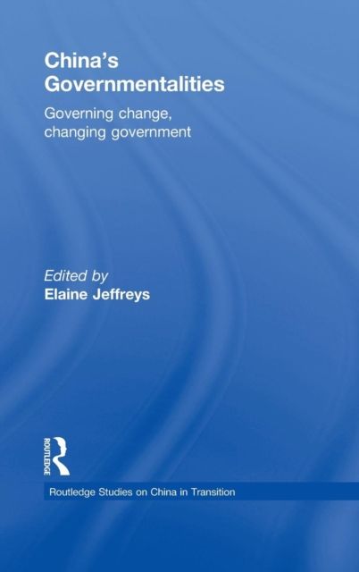 China's Governmentalities : Governing Change, Changing Government