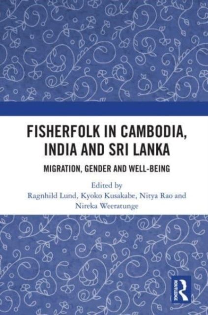 Fisherfolk in Cambodia, India and Sri Lanka : Migration, Gender and Well-being