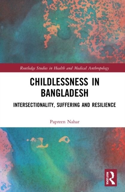 Childlessness in Bangladesh : Intersectionality, Suffering and Resilience