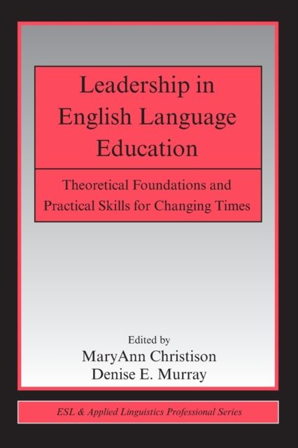 Leadership in English Language Education : Theoretical Foundations and Practical Skills for Changing Times