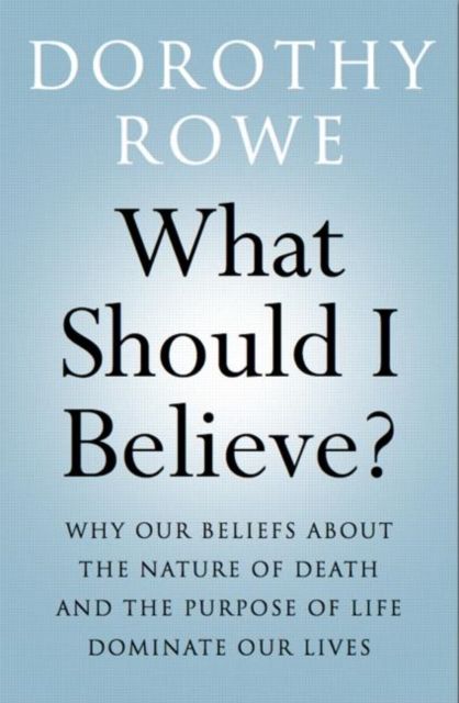 Forsidebilde av What Should I Believe? : Why Our Beliefs about the Nature of Death and the Purpose of Life Dominate Our Lives