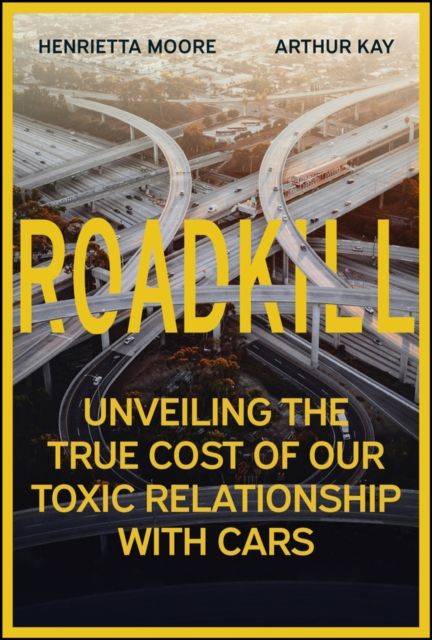 Roadkill : Unveiling the True Cost of Our Toxic Relationship with Cars