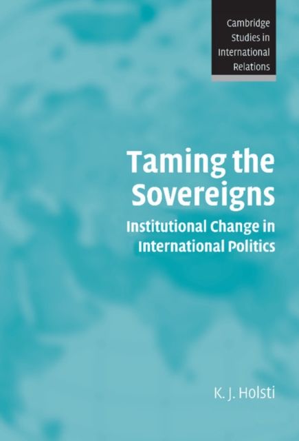 Taming the Sovereigns : Institutional Change in International Politics