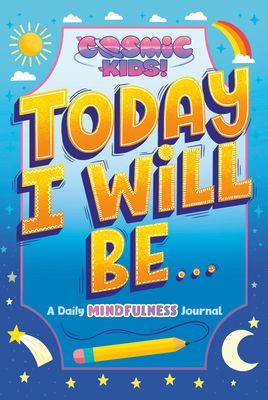 Today I Will Be... : A Cosmic Kids Daily Mindfulness Journal