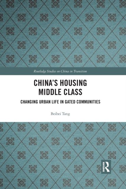 China's Housing Middle Class : Changing Urban Life in Gated Communities