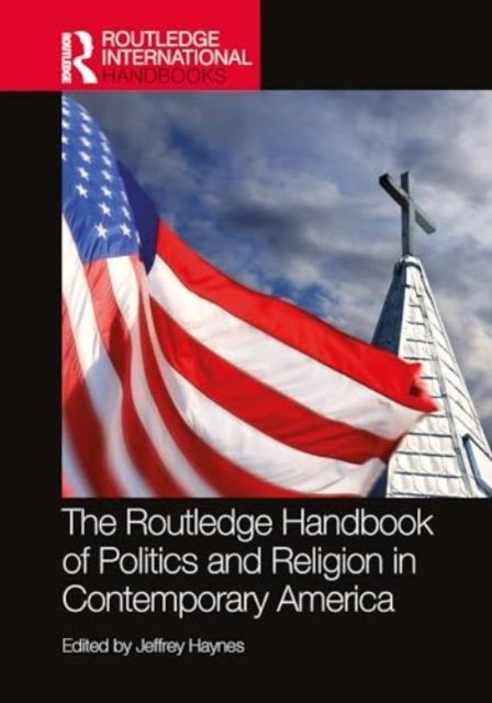 The Routledge Handbook of Politics and Religion in Contemporary America