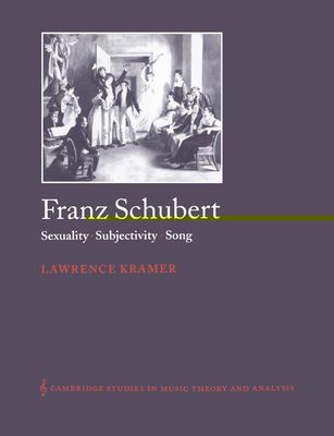 Franz Schubert : Sexuality, Subjectivity, Song