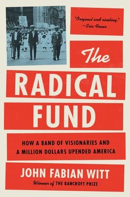 Radical Fund : How a Band of Visionaries and a Million Dollars Upended America