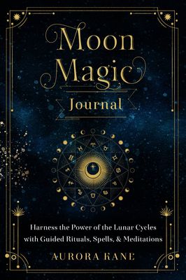 Moon Magic Journal : Harness the Power of the Lunar Cycles with Guided Rituals, Spells, and Meditations