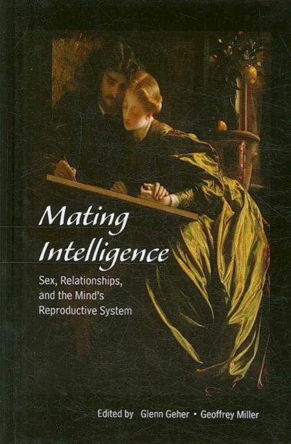 Mating Intelligence : Sex, Relationships, and the Mind's Reproductive System