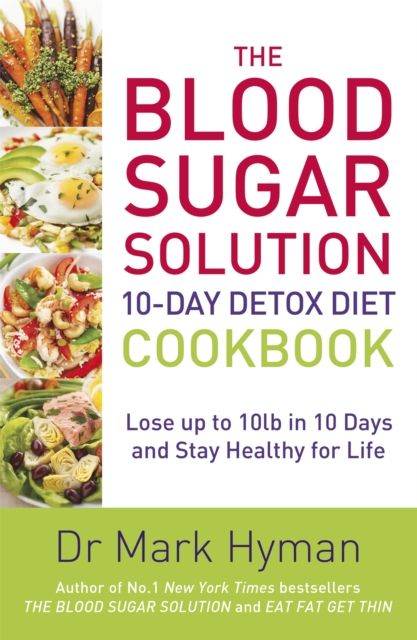 The Blood Sugar Solution 10-Day Detox Diet Cookbook : Lose up to 10lb in 10 days and stay healthy for life