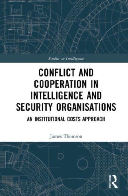 Conflict and Cooperation in Intelligence and Security Organisations : An Institutional Costs Approach