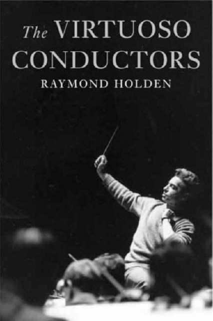 The Virtuoso Conductors : The Central European Tradition from Wagner to Karajan