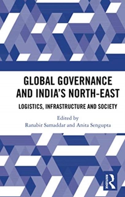 Global Governance and India’s North-East : Logistics, Infrastructure and Society