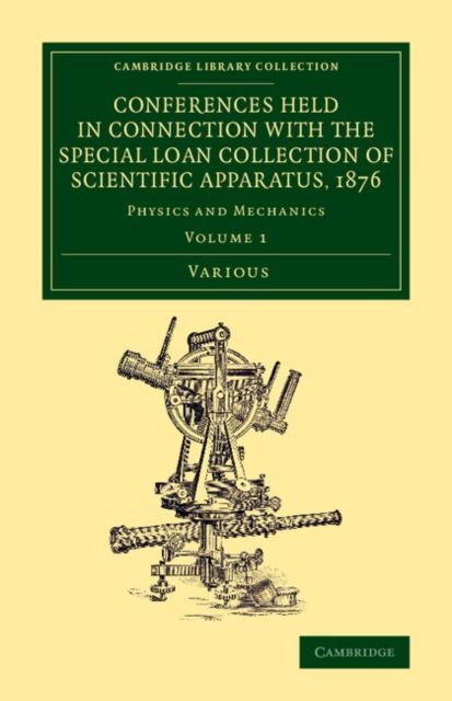 Conferences Held in Connection with the Special Loan Collection of Scientific Apparatus, 1876 : Physics and Mechanics