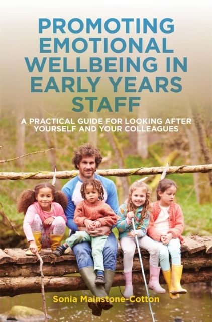 Promoting Emotional Wellbeing in Early Years Staff : A Practical Guide for Looking after Yourself and Your Colleagues