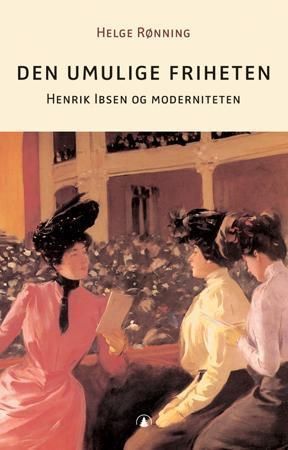Den umulige friheten : Henrik Ibsen og moderniteten