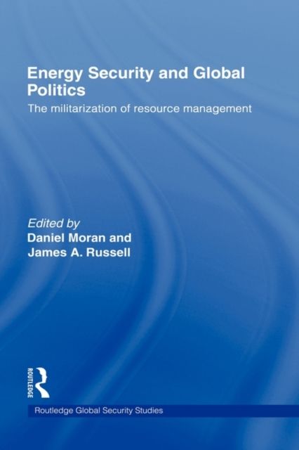 Energy Security and Global Politics : The Militarization of Resource Management