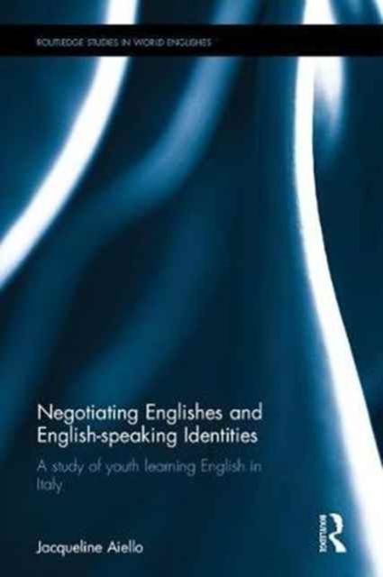 Negotiating Englishes and English-speaking Identities : A study of youth learning English in Italy