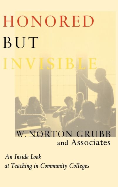 Honored but Invisible : An Inside Look at Teaching in Community Colleges