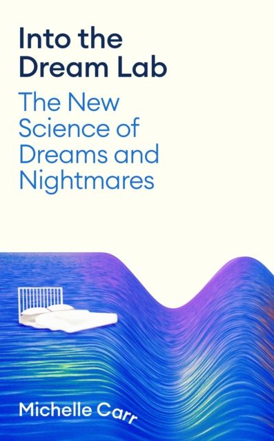 Into the Dream Lab : The New Science of Dreams and Nightmares