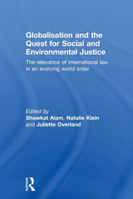 Globalisation and the Quest for Social and Environmental Justice : The Relevance of International Law in an Evolving World Order