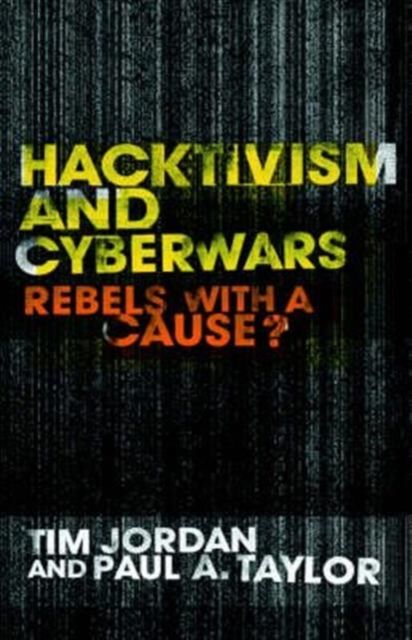 Hacktivism and Cyberwars : Rebels with a Cause?