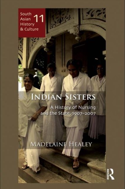 Indian Sisters : A History of Nursing and the State, 1907–2007