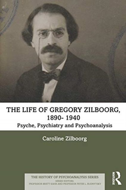 The Life of Gregory Zilboorg, 1890–1959 : Psyche, Psychiatry, and Psychoanalysis and Mind, Medicine, and Man 2 volume set