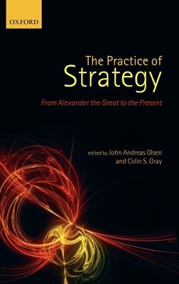 The Practice of Strategy : From Alexander the Great to the Present