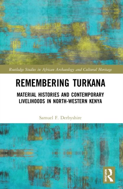 Remembering Turkana : Material Histories and Contemporary Livelihoods in North-Western Kenya