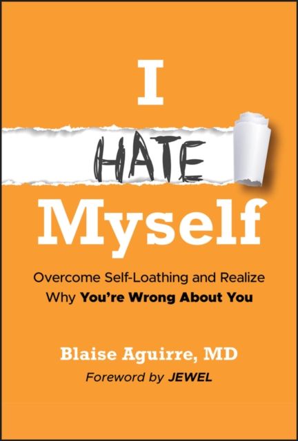 I Hate Myself : Overcome Self-Loathing and Realize Why You're Wrong About You