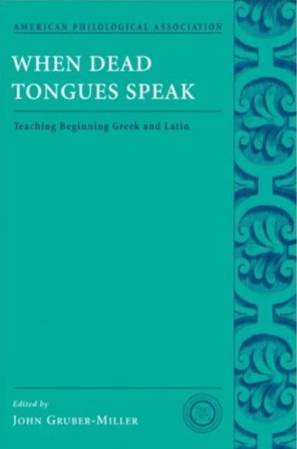 When Dead Tongues Speak : Teaching Beginning Greek and Latin