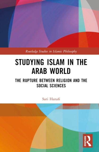 Studying Islam in the Arab World : The Rupture Between Religion and the Social Sciences