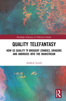 Quality Telefantasy : How US Quality TV Brought Zombies, Dragons and Androids into the Mainstream
