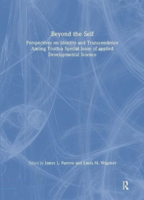 Beyond the Self : Perspectives on Identity and Transcendence Among Youth:a Special Issue of applied Developmental Science