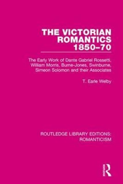 The Victorian Romantics 1850-70 : The Early Work of Dante Gabriel Rossetti, William Morris, Burne-Jones, Swinburne, Simeon Solomon and their Associates