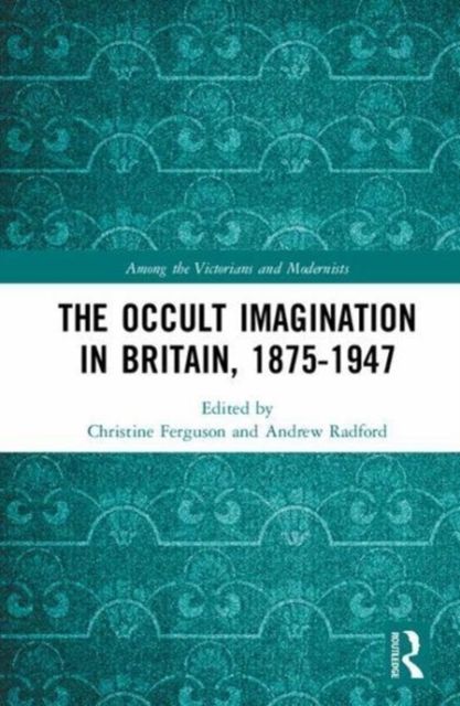 The Occult Imagination in Britain, 1875-1947