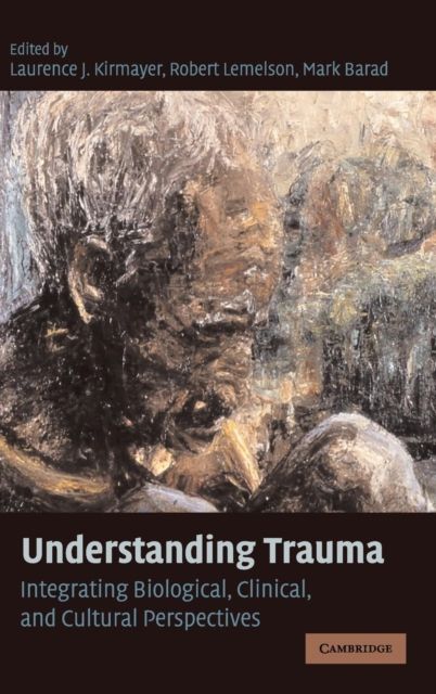 Understanding Trauma : Integrating Biological, Clinical, and Cultural Perspectives