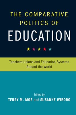 The Comparative Politics of Education : Teachers Unions and Education Systems around the World