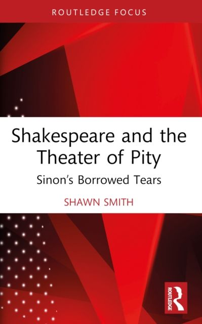 Shakespeare and the Theater of Pity : Sinon’s Borrowed Tears