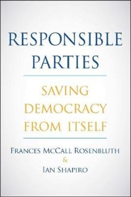 Responsible Parties : Saving Democracy from Itself