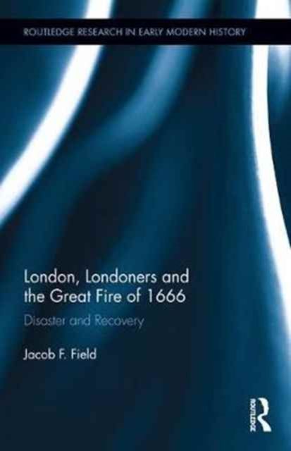 London, Londoners and the Great Fire of 1666 : Disaster and Recovery