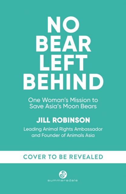 No Bear Left Behind : One Woman’s Mission to Save Asia’s Moon Bears